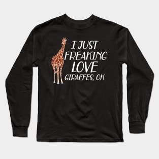 Giraffe - I just freaking love giraffes, ok Long Sleeve T-Shirt